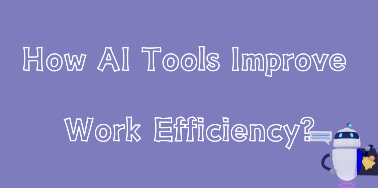 How AI Tools Improve Work Efficiency?